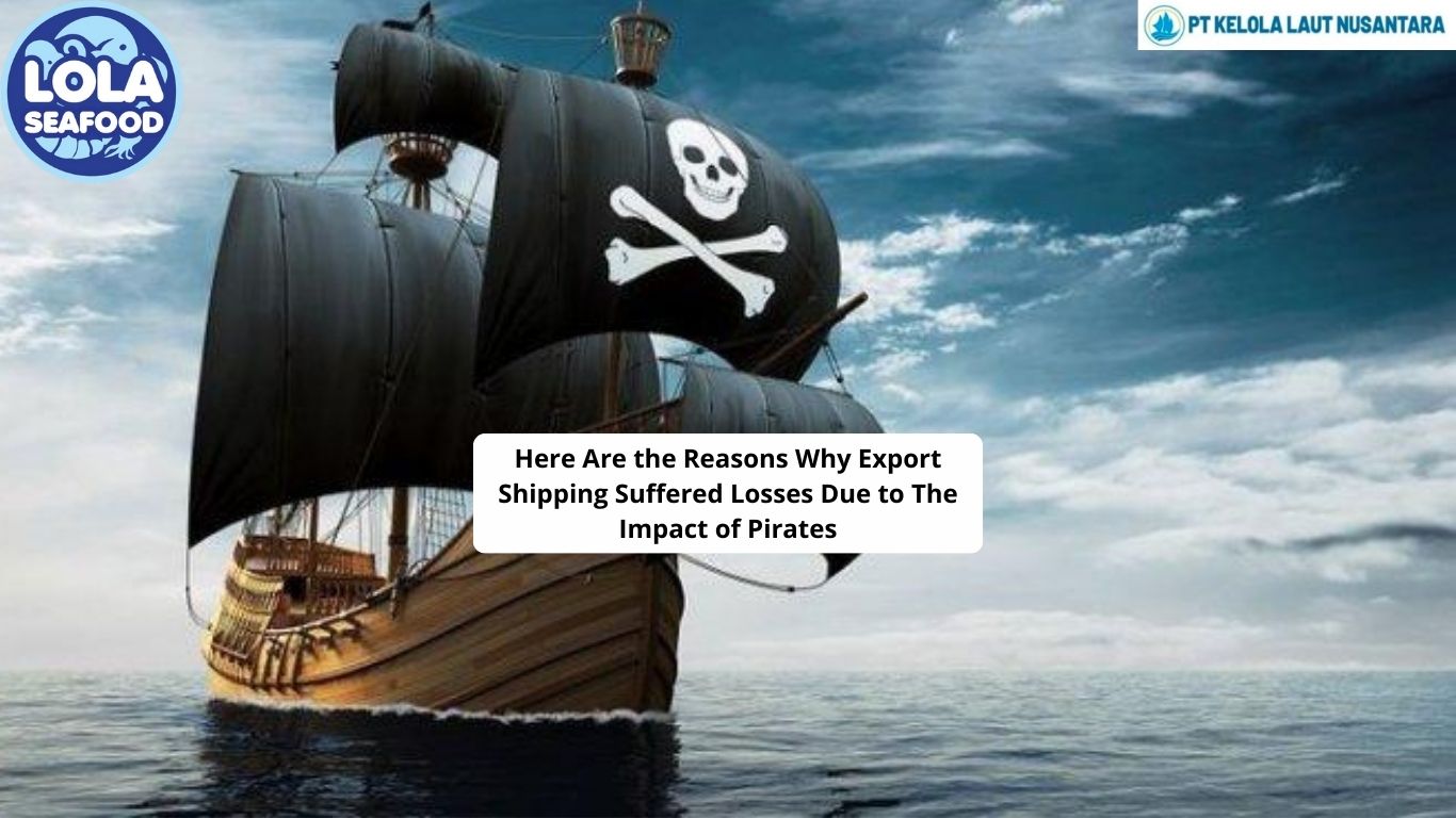 Here Are the Reasons Why Export Shipping Suffered Losses Due to The Impact of Pirates